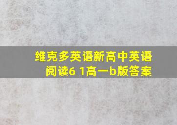 维克多英语新高中英语阅读6 1高一b版答案